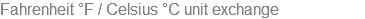 Fahrenheit °F / Celsius °C unit exchange